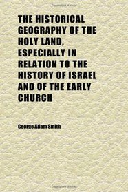 The Historical Geography of the Holy Land, Especially in Relation to the History of Israel and of the Early Church