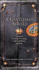 A Gentleman Abroad: A Concise Guide to Traveling with Confidence, Courtesy, and Style (Gentlemanners Book)