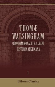 Thom Walsingham, quondam monachi S. Albani, historia anglicana: Volume 1. A.D. 1272-1381