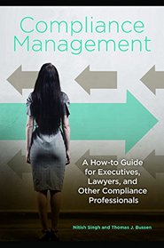 Compliance Management: A How-to Guide for Executives, Lawyers, and Other Compliance Professionals
