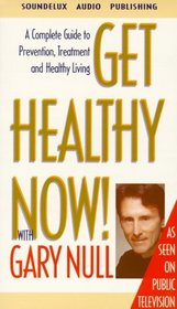 Get Healthy Now: A Complete Guide to Prevention, Treatment and Healthy Living