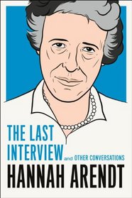 Hannah Arendt: The Last Interview: And Other Conversations