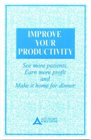 Improve Your Productivity: See More Patients, Earn More Profit and Make It Home for Dinner