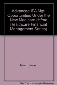 Advanced Ipa Management: Opportunities Under the New Medicare (The Hfma Healthcare Financial Management Series)