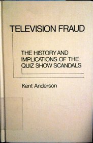 Television Fraud: The History and Implications of the Quiz Show Scandals (Contributions in American Studies)
