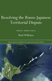 Resolving the Russo-Japanese Territorial Dispute: Hokkaido-Sakhalin Relations (Nissan Institute/Routledge Japanese Studies)
