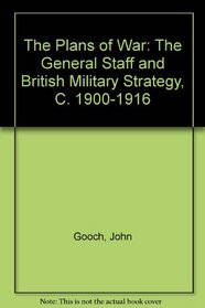 The Plans of War: The General Staff and British Military Strategy, C. 1900-1916