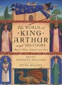 The World of King Arthur and His Court: People, Places, Legend and Lore