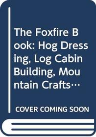 The Foxfire Book: Hog Dressing, Log Cabin Building, Mountain Crafts and Foods, Planting by the Signs, Snake Lore, Hunting Tales, Faith Healing, Moon (Foxfire, No 1)