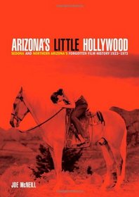 Arizona's Little Hollywood: Sedona and Northern Arizona's Forgotten Film History 1923-1973 (Sedona Monthly Books)