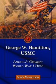 George W. Hamilton, USMC: America's Greatest World War I Hero