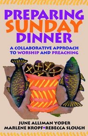 Preparing Sunday Dinner: A Collaborative Approach to Worship And Preaching