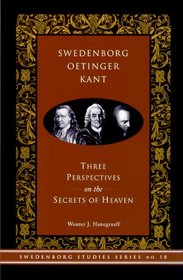 Swedenborg, Oetinger, Kant: Three Perspectives on the Secrets of Heaven