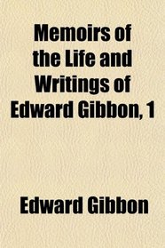 Memoirs of the Life and Writings of Edward Gibbon, 1