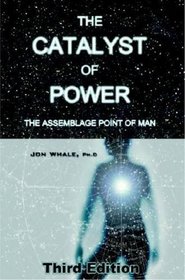 The Catalyst of Power: The Assemblage Point Of Man