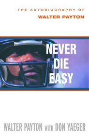 Never Die Easy : The Autobiography of Walter Payton