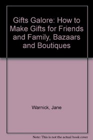 Gifts Galore: How to Make Gifts for Friends and Family, Bazaars and Boutiques