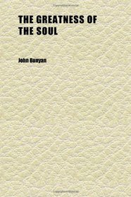 The Greatness of the Soul (Volume 2); And the Unspeakableness of the Loss Thereof ; No Way to Heaven but by Jesus Christ ; the Strait Gate