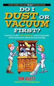 Do I Dust Or Vacuum First?: Answers to the 100 Toughest, Most Frequently Asked Questions about Housecleaning