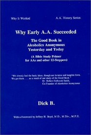 Why Early A.A. Succeeded: The Good Book in Alcoholics Anonymous Yesterday and Today (History of Early Aas Speritual Roots Successes) (History of Early Aas Speritual Roots Successes)