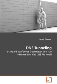 DNS Tunneling: Standard konformes bertragen von TCP Paketen ber das DNS Protokoll (German Edition)