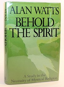 Behold the spirit;: A study in the necessity of mystical religion