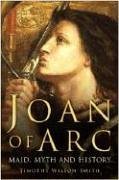 Joan of Arc : Maid, Myth and History