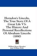 Herndon's Lincoln, The True Story Of A Great Life V3: The History And Personal Recollections Of Abraham Lincoln (1890)