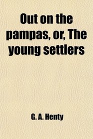 Out on the pampas, or, The young settlers