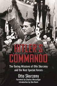 Hitler's Commando: The Daring Missions of Otto Skorzeny and the Nazi Special Forces