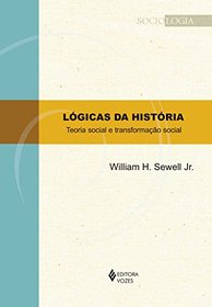 Logicas da Historia: Teoria Social e Transformacao Social