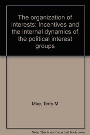 The organization of interests: Incentives and the internal dynamics of political interest groups