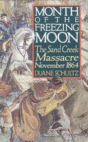 Month of the Freezing Moon: The Sand Creek Massacre, November, 1864