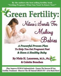 Green Fertility: Nature's Secrets For Making Babies: A Powerful Proven Plan To Help You Get Pregnant Fast & Have a Healthy Baby