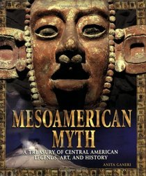 Mesoamerican Myth: A Treasury of Central American Legends, Art, and History