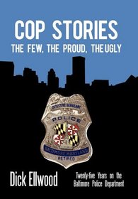 Cop Stories: The Few, the Proud, the Ugly-Twenty-five Years on the Baltimore Police Department