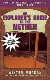 An Explorer's Guide to the Nether: Lost Minecraft Journals, Book Two (Lost Minecraft Journals Series)