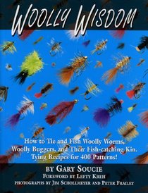 Woolly Wisdom: How to Tie and Fish Woolly Worms, Woolly Buggers, and Their Fish-Catching Kin. Tying Recipes for 400 Patterns!