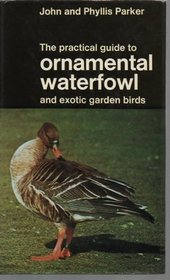 The practical guide to ornamental waterfowl and exotic garden birds