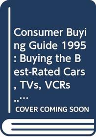 Consumer Buying Guide 1995: Buying the Best-Rated Cars, TVs, VCRs... (Consumer Guide)
