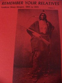 Remember Your Relatives, Yankton Sioux Images, 1865 to 1915 (Volume 2)