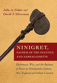 Ninigret, Sachem of the Niantics and Narragansetts: Diplomacy, War, and the Balance of Power in Seventeenth-Century New England and Indian Country