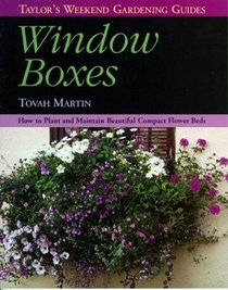 Taylor's Weekend Gardening Guide to Window Boxes : How to Plant and Maintain Beautiful Compact Flowerbeds (Taylor's Weekend Gardening Guides)
