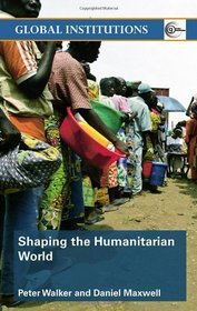 Shaping the Humanitarian World (Global Institutions)