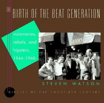 BIRTH OF THE BEAT GENERATION, THE : Visionaries, Rebels, and Hipsters, 1944-1960 (Circles of the Twentieth Century)
