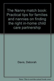 The Nanny match book: Practical tips for families and nannies on finding the right in-home child care partnership