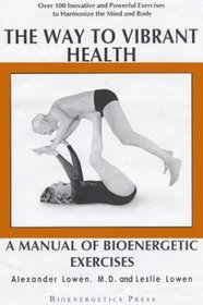 The Way To Vibrant Health: A Manual Of Bioenergetic Exercises