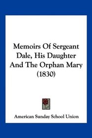 Memoirs Of Sergeant Dale, His Daughter And The Orphan Mary (1830)