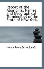 Report of the Aboriginal Names and Geographical Terminology of the State of New York.