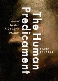 The Human Predicament: Life Without Illusions